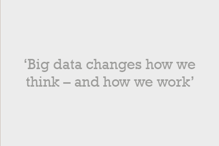 Big data changes how we think – and how we work
