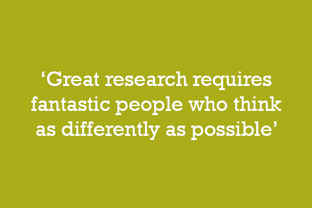 Great research requires fantastic people who think as differently as possible