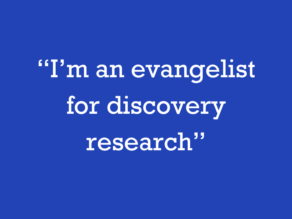 White text on a blue background, reading: “I’m an evangelist for discovery research.”